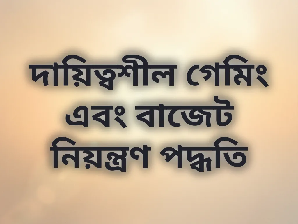 দায়িত্বশীল গেমিং এবং বাজেট নিয়ন্ত্রণ পদ্ধতি